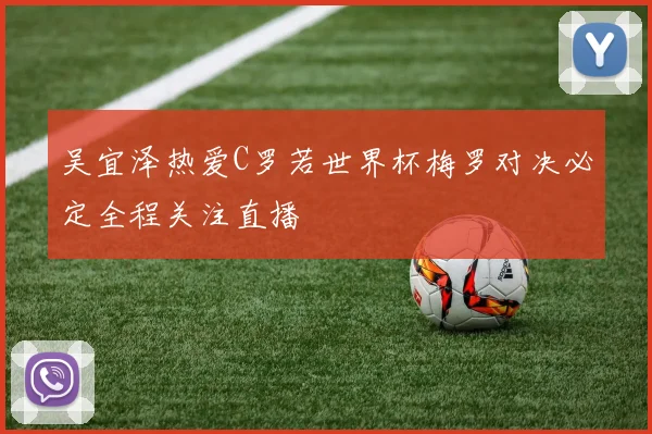 吴宜泽热爱C罗若世界杯梅罗对决必定全程关注直播