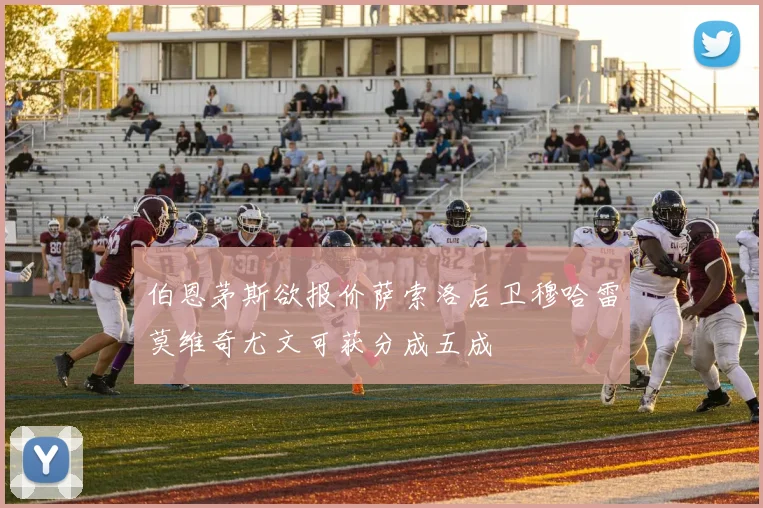 伯恩茅斯欲报价萨索洛后卫穆哈雷莫维奇尤文可获分成五成